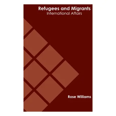 "Refugees and Migrants: International Affairs" - "" ("Williams Rose")