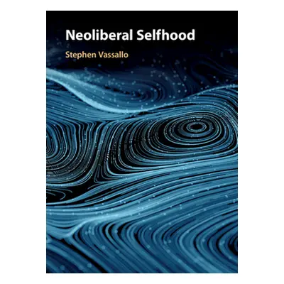 "Neoliberal Selfhood" - "" ("Vassallo Stephen")