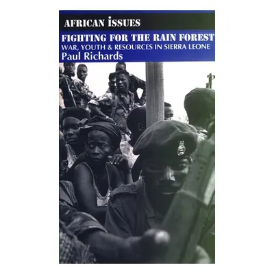 "Fighting for the Rain Forest: War, Youth and Resources in Sierra Leone" - "" ("Richards Paul")