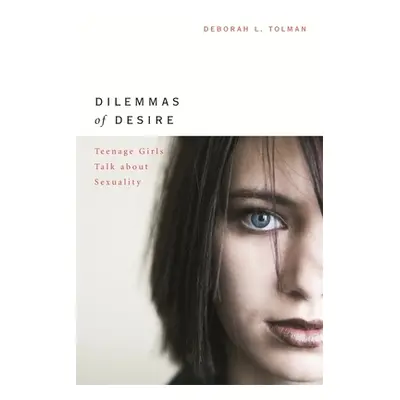 "Dilemmas of Desire: Teenage Girls Talk about Sexuality" - "" ("Tolman Deborah L.")