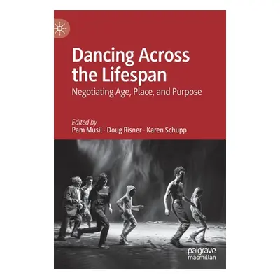 "Dancing Across the Lifespan: Negotiating Age, Place, and Purpose" - "" ("Musil Pam")