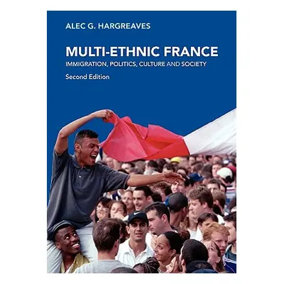 "Multi-Ethnic France: Immigration, Politics, Culture and Society" - "" ("Hargreaves Alec G.")