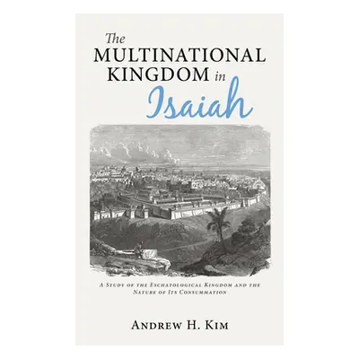 "The Multinational Kingdom in Isaiah" - "" ("Kim Andrew H.")