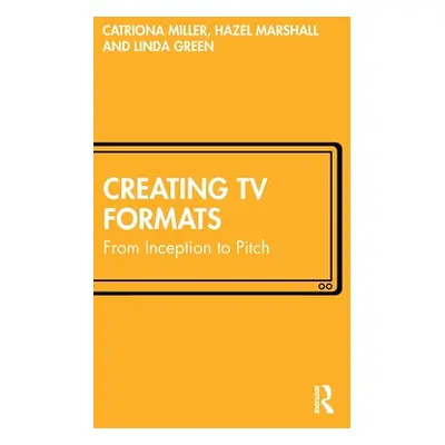 "Creating TV Formats: From Inception to Pitch" - "" ("Miller Catriona")