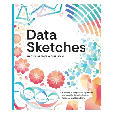 "Data Sketches: A Journey of Imagination, Exploration, and Beautiful Data Visualizations" - "" (