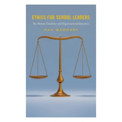 "Ethics for School Leaders: The Human Condition and Organizational Dynamics" - "" ("Mahoney Dan"