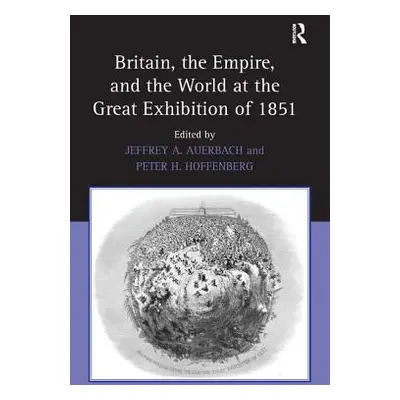 "Britain, the Empire, and the World at the Great Exhibition of 1851" - "" ("Auerbach Jeffrey A."