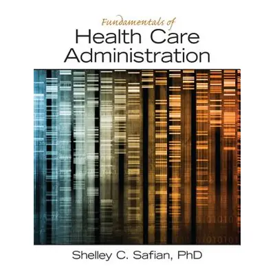 "Fundamentals of Health Care Administration" - "" ("Safian Shelley")