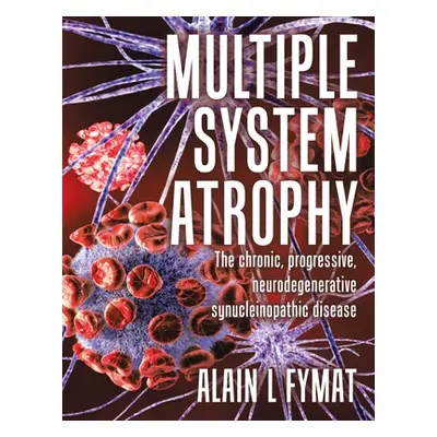 "Multiple System Atrophy: The chronic, progressive, neurodegenerative synucleinopathic disease" 