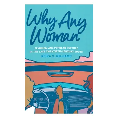 "Why Any Woman: Feminism and Popular Culture in the Late Twentieth-Century South" - "" ("William