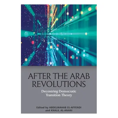 "After the Arab Revolutions: Decentring Democratic Transition Theory" - "" ("El-Affendi Abdelwah