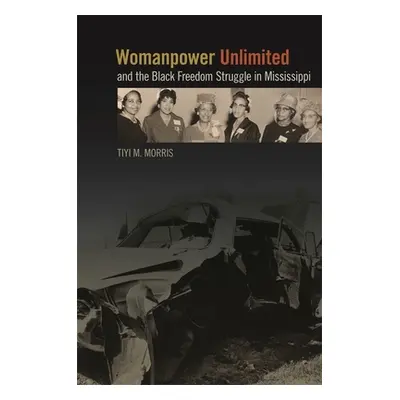 "Womanpower Unlimited and the Black Freedom Struggle in Mississippi" - "" ("Morris Tiyi M.")