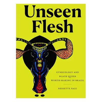 "Unseen Flesh: Gynecology and Black Queer Worth-Making in Brazil" - "" ("Falu Nessette")