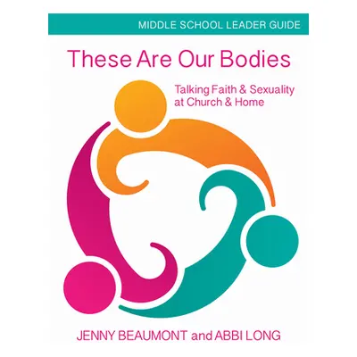 "These Are Our Bodies, Middle School Leader Guide: Talking Faith & Sexuality at Church & Home" -