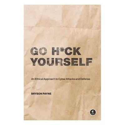 "Go H*ck Yourself: A Simple Introduction to Cyber Attacks and Defense" - "" ("Payne Bryson")