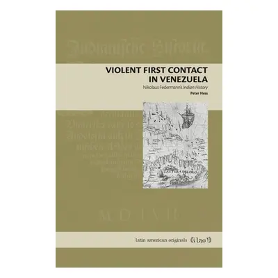 "Violent First Contact in Venezuela: Nikolaus Federmann's Indian History" - "" ("Hess Peter")