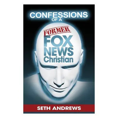 "Confessions of a Former Fox News Christian" - "" ("Andrews Seth")