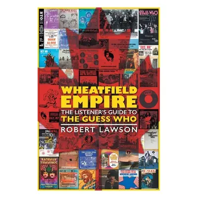 "Wheatfield Empire: The Listener's Guide to The Guess Who" - "" ("Lawson Robert")