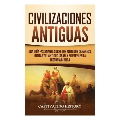 "Civilizaciones antiguas: Una gua fascinante sobre los antiguos cananeos, hititas y el antiguo I