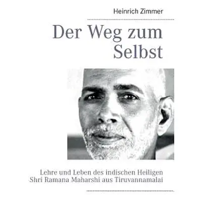 "Der Weg zum Selbst: Lehre und Leben des indischen Heiligen Shri Ramana Maharshi aus Tiruvannama