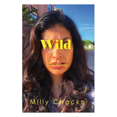 "Wild Stillness: Poems, Memories, and Thoughts" - "" ("Chacko Milly")