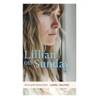 "Lillian on Sunday: Stories of the Human Heart" - "" ("Walfish Lionel")