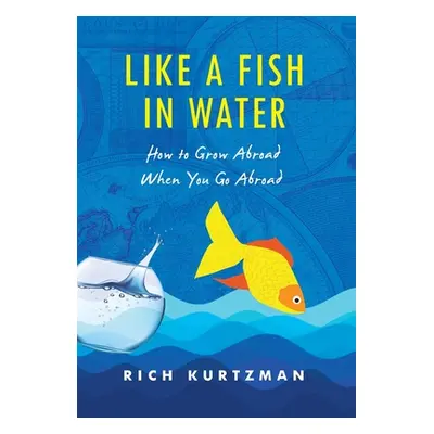 "Like a Fish in Water: How to Grow Abroad When You Go Abroad" - "" ("Kurtzman Rich")