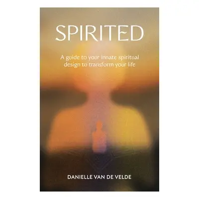 "Spirited: A Guide to Your Innate Spiritual Design to Transform Your Life" - "" ("Van de Velde D