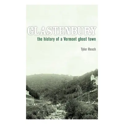 "Glastenbury: The History of a Vermont Ghost Town" - "" ("Resch Tyler")