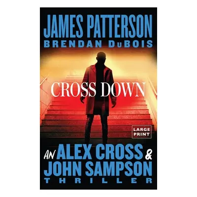 "Cross Down: An Alex Cross and John Sampson Thriller" - "" ("Patterson James")