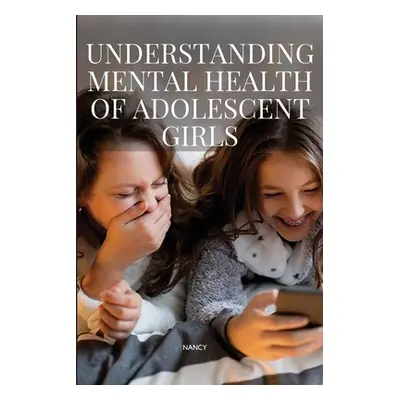 "Understanding Mental Health of Adolescent Girls" - "" ("Nancy S.")