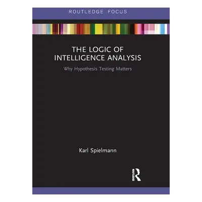 "The Logic of Intelligence Analysis: Why Hypothesis Testing Matters" - "" ("Spielmann Karl")