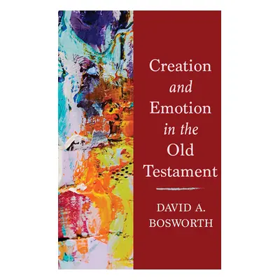 "Creation and Emotion in the Old Testament" - "" ("Bosworth David a.")