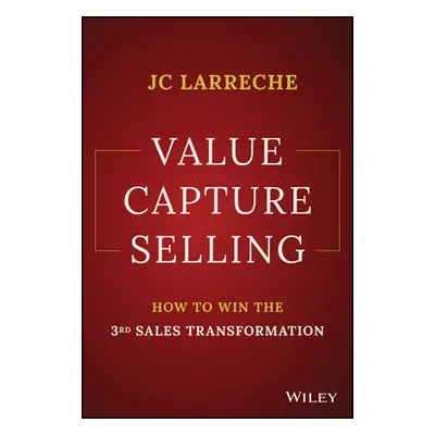 "Value Capture Selling: How to Win the 3rd Sales Transformation" - "" ("Larreche Jean-Claude")