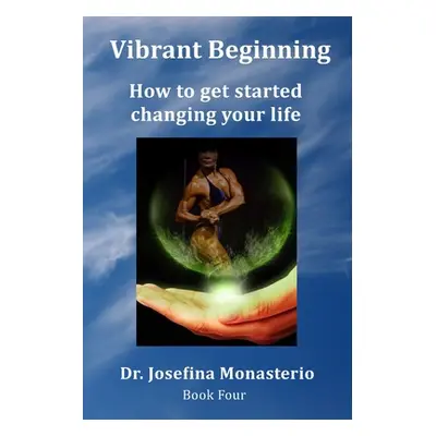 "Vibrant Beginning: How to get started changing your life" - "" ("Monasterio Josefina")