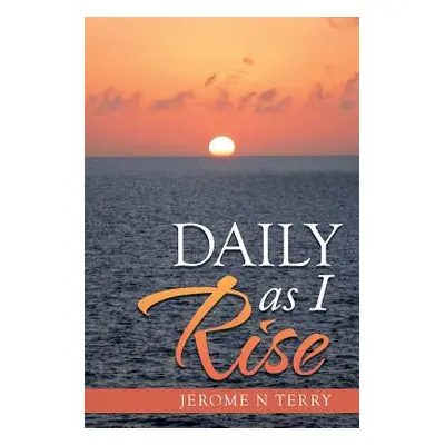 "Daily as I Rise" - "" ("Terry Jerome N.")