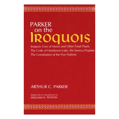 "Parker on the Iroquois: Iroquois Uses of Maize and Other Food Plants; The Code of Handsome Lake