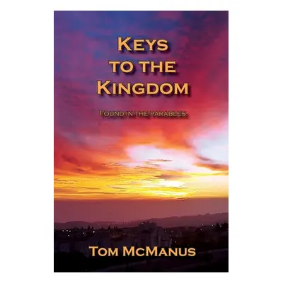 "Keys to the Kingdom Found in the Parables" - "" ("McManus Tom")