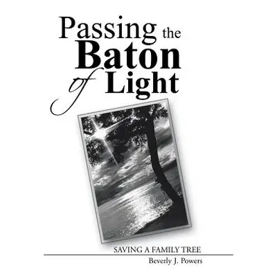 "Passing the Baton of Light: Saving a Family Tree" - "" ("Powers Beverly J.")