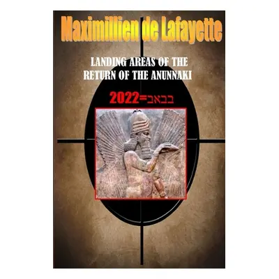 "Landing Areas of the Return of the Anunnaki" - "" ("De Lafayette Maximillien")