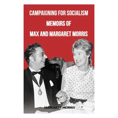 "Campaigning for Socialism: Memoirs of Max and Margaret Morris" - "" ("Morris Margaret")