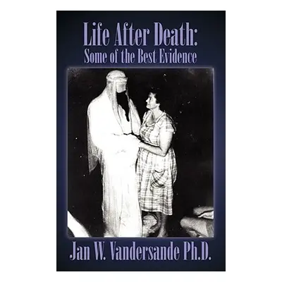 "Life After Death: Some of the Best Evidence" - "" ("Vandersande Jan W.")