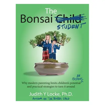 "The Bonsai Student: Why modern parenting limits children's potential at school and practical st