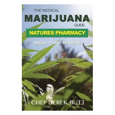 "The Medical Marijuana Guide. Natures Pharmacy: Whole Plant Medicine" - "" ("Butt Chef Derek")