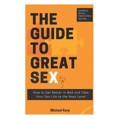 "The Guide to Great Sex: How to Get Better in Bed and Take Your Sex Life to the Next Level" - ""