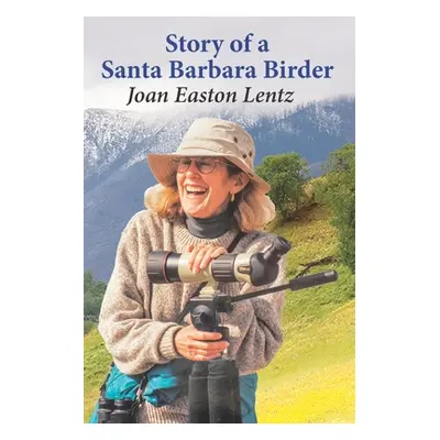 "Story of a Santa Barbara Birder" - "" ("Lentz Joan Easton")