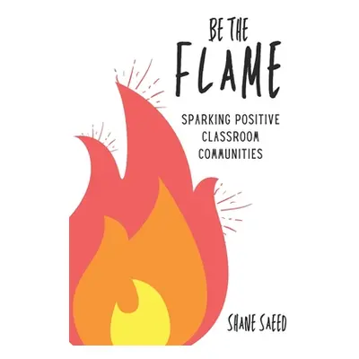 "Be the Flame: Sparking Positive Classroom Communities" - "" ("Saeed Shane")