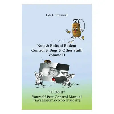 "Nuts & Bolts of Rodent Control & Bugs & Other Stuff: Volume II" - "" ("Townsend Lyle L.")