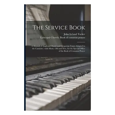 "The Service Book: a Manual of Anglican Chants and Gregorian Tones Adapted to the Canticles: Wit