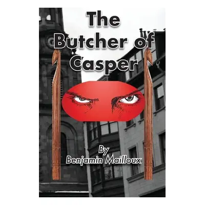 "The Butcher of Casper" - "" ("Mailloux Benjamin")